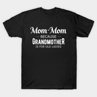 Mom-mom because grandmother is for old ladies T-Shirt